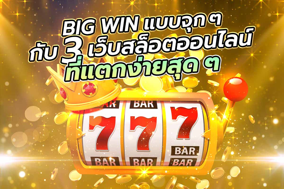 BIG WIN แบบจุก ๆ กับ 3 เว็บสล็อตออนไลน์ ที่แตกง่ายสุด ๆ